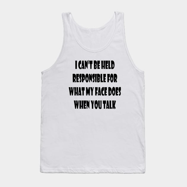 I can't Be held Responsible for What My Face Does When You Talk Funny Saying Tank Top by cap2belo